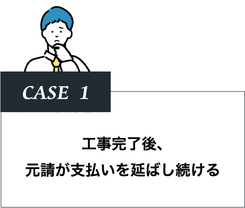 case1 工事完了後、元請が支払いを延ばし続ける